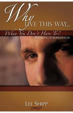 Coperta cărții 'Why Live This Way...When You Don't Have To? - Lee Shipp'