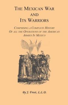 Coperta cărții 'The Mexican War and Its Warriors: Comprising a Complete History of all the Operations of the American Armies in Mexico,'