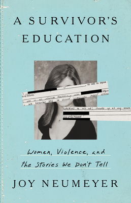 A Survivor's Education: Women, Violence, and the Stories We Don't Tell - Joy Neumeyer