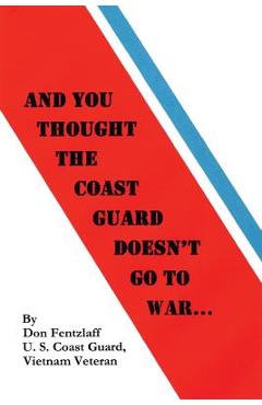 Coperta cărții 'And You Thought The Coast Guard Doesn't Go To War... - D. G. Fentzlaff'