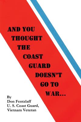 Coperta cărții 'And You Thought The Coast Guard Doesn't Go To War... - D. G. Fentzlaff'