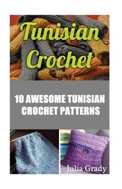 Coperta cărții 'Tunisian Crochet: 10 Awesome Tunisian Crochet Patterns - Julia Grady'