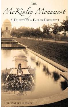Coperta cărții 'The McKinley Monument: A Tribute to a Fallen President - Christopher Kenney'