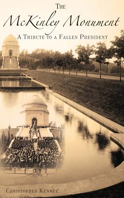 The McKinley Monument: A Tribute to a Fallen President - Christopher Kenney
