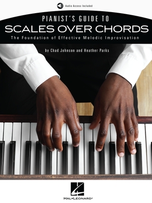 Pianist's Guide to Scales Over Chords - The Foundation of Melodic Improvisation Book with Online Audio by Chad Johnson and Heather Parks - Chad Johnson