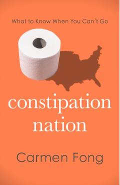 Constipation Nation: What to Know When You Can't Go - Carmen Fong