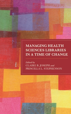 Managing Health Sciences Libraries in a Time of Change - Claire B. Joseph