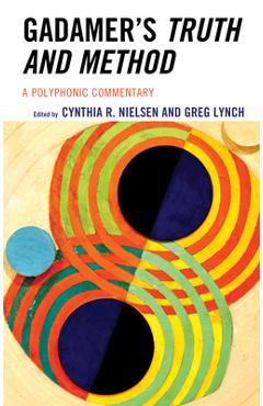 Coperta cărții 'Gadamer's Truth and Method: A Polyphonic Commentary - Cynthia R. Nielsen'