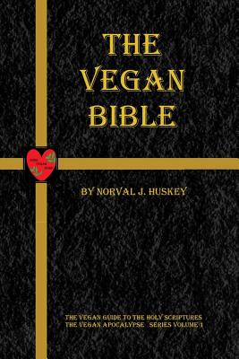 The Vegan Bible: The Vegan Guide to the Holy Scriptures - Sally A. Huskey
