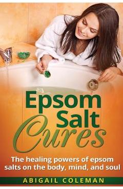 Coperta cărții 'Epsom Salt Cures: The Healing Powers of Epsom Salts on the Body, Mind and Soul - Abigail Coleman'
