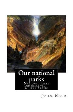 Coperta cărții 'Our national parks, By John Muir: John Muir ( April 21, 1838 - December 24, 1914) also known as 