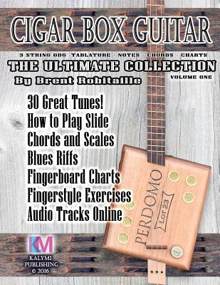 Cigar Box Guitar - The Ultimate Collection: How to Play Cigar Box Guitar - Brent C. Robitaille
