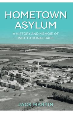 Coperta cărții 'Hometown Asylum: A History and Memoir of Institutional Care - Jack Martin'