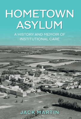 Coperta cărții 'Hometown Asylum: A History and Memoir of Institutional Care - Jack Martin'