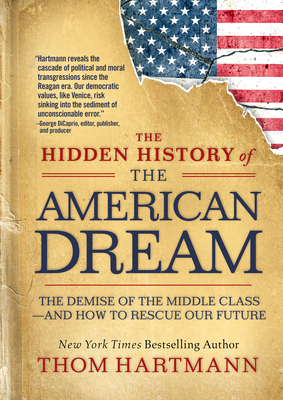 The Hidden History of the American Dream: The Demise of the Middle Class--And How to Rescue Our Future - Thom Hartmann