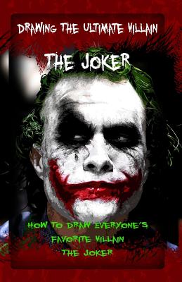 Drawing The Ultimate Villain: The Joker: How To Draw Everyone's Favorite Villain: The Joker - Gala Publication