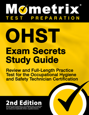Ohst Exam Secrets Study Guide - Review and Full-Length Practice Test for the Occupational Hygiene and Safety Technician Certification: [2nd Edition] - Matthew Bowling