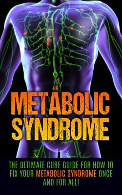 Metabolic Syndrome: The Ultimate Cure Guide for How to Fix Your Metabolic Syndrome Once And For All! - Wade Migan