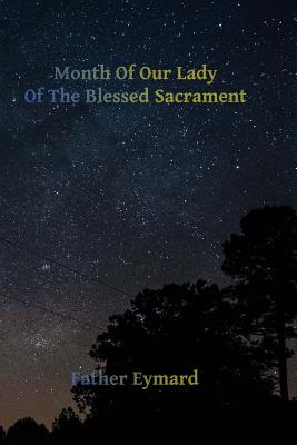 Month of Our Lady of the Blessed Sacrament: With A Letter of His Emminence Cardinal Gibbons, Approving the Works of Father Eymard. - Brother Hermenegild Tosf
