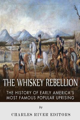 Coperta cărții 'The Whiskey Rebellion: The History of Early America's Most Famous Popular Uprising - Charles River'
