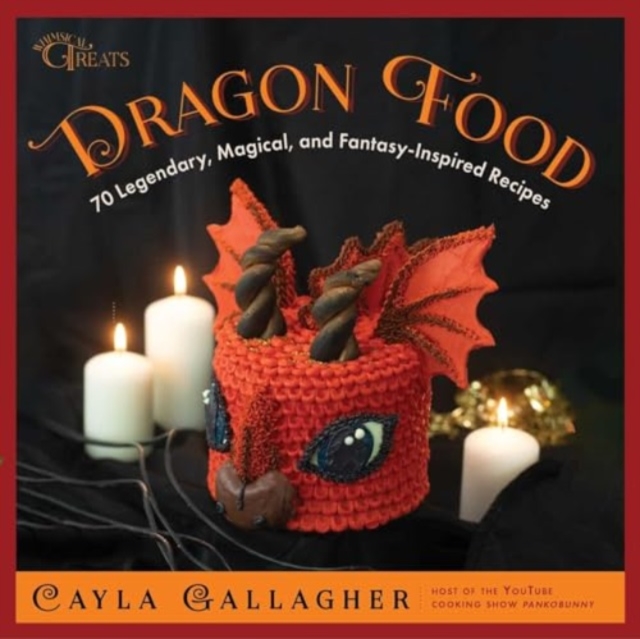 Dragon Food: 70 Legendary, Magical, and Fantasy-Inspired Recipes - Cayla Gallagher