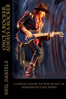 Once A Rocker, Always A Rocker: - A Casual Guide To The Music Of Aerosmith's Joe Perry - Neil Daniels