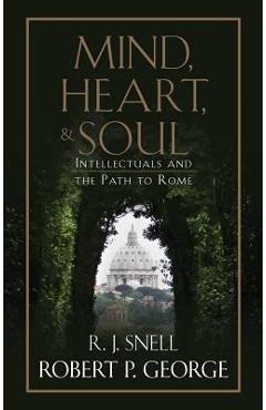 Coperta cărții 'Mind, Heart, and Soul: Intellectuals and the Path to Rome - Robert P. George'