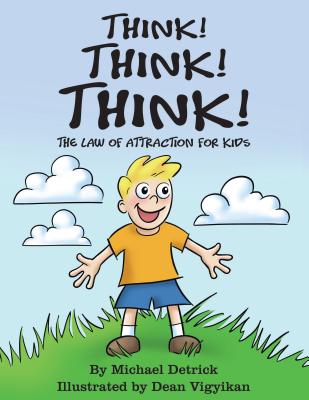 Think! Think! Think!: The Law of Attraction for Kids - Michael Detrick