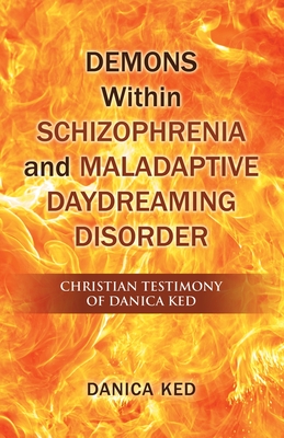 Demons Within Schizophrenia and Maladaptive Daydreaming Disorder: Christian Testimony of Danica Ked - Danica Ked