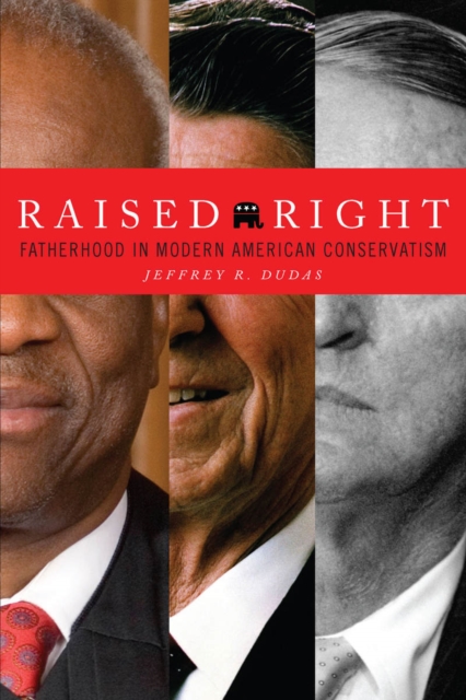 Raised Right: Fatherhood in Modern American Conservatism - Jeffrey R. Dudas