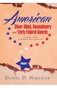 Coperta cărții 'American Silver-Hilted, Revolutionary and Early Federal Swords Volume I: According to Their Geographical Areas of'