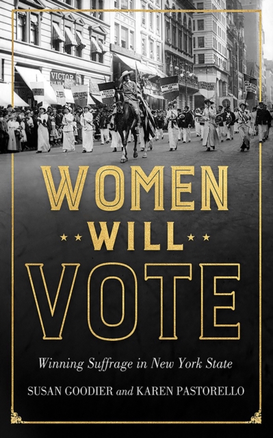 Women Will Vote: Winning Suffrage in New York State - Susan Goodier