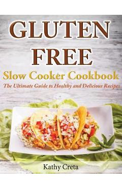 Coperta cărții 'Gluten Free Slow Cooker Cookbook: The Ultimate Guide to Healthy and Delicious Recipes - Kathy Creta'