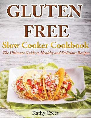 Coperta cărții 'Gluten Free Slow Cooker Cookbook: The Ultimate Guide to Healthy and Delicious Recipes - Kathy Creta'
