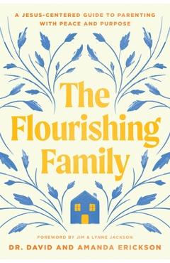 Coperta cărții 'The Flourishing Family: A Jesus-Centered Guide to Parenting with Peace and Purpose - David Erickson'