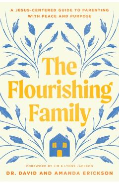 The Flourishing Family: A Jesus-Centered Guide to Parenting with Peace and Purpose - David Erickson
