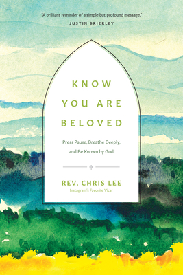 Know You Are Beloved: Press Pause, Breathe Deeply, and Be Known by God - Rev Chris Lee