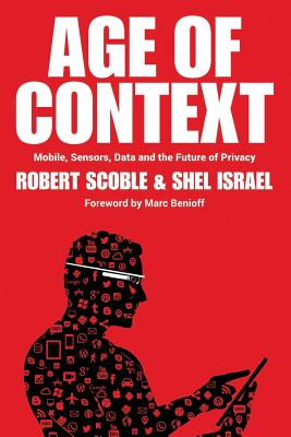 Age of Context: Mobile, Sensors, Data and the Future of Privacy - Shel Israel