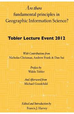 Poza produsului Are there fundamental principles in Geographic Information Science?: Tobler Lecture Event 2012 of the Association of American Geographers Geographic I - Waldo Tobler