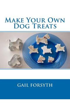 Poza produsului Make Your Own Dog Treats - Gail Forsyth