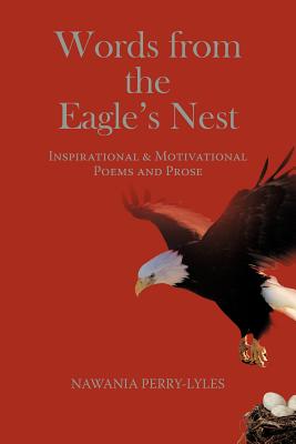 Words from the Eagle's Nest: Inspirational & Motivational Poems and Prose - Nawania Perry-lyles