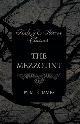 The Mezzotint (Fantasy and Horror Classics) - M. R. James