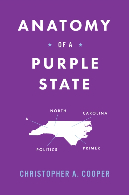 Anatomy of a Purple State: A North Carolina Politics Primer - Christopher A. Cooper