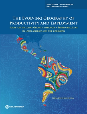 The Evolving Geography of Productivity and Employment: Ideas for Inclusive Growth through a Territorial Lens in Latin America and the Caribbean - Elena Ianchovichina