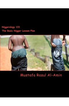 Coperta cărții 'Niggerology 101 (The Basic Nigger Lesson Plan): The Truth About The Word Nigger And Them Niggers - Mustafa Rasul Al-amin'