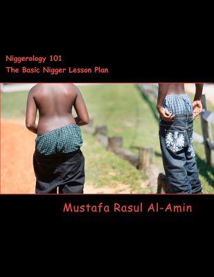 Coperta cărții 'Niggerology 101 (The Basic Nigger Lesson Plan): The Truth About The Word Nigger And Them Niggers - Mustafa Rasul Al-amin'