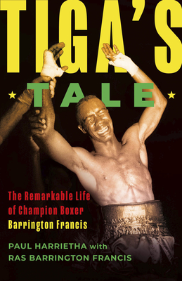 Tiga's Tale: The Remarkable Life of Champion Boxer Barrington Francis - Paul Harrietha