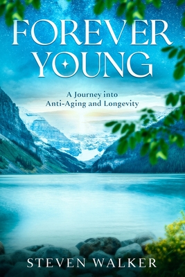 Forever Young: A Journey into Anti-Aging and Longevity - Steven Walker