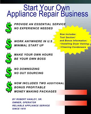 Start Your Own Appliance Repair Business: The Most Essential Appliance Repair Business Information You will Need - Robert Hanley Sr