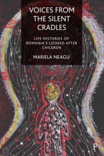 Voices from the Silent Cradles: Life Histories of Romania's Looked-After Children - Mariela Neagu